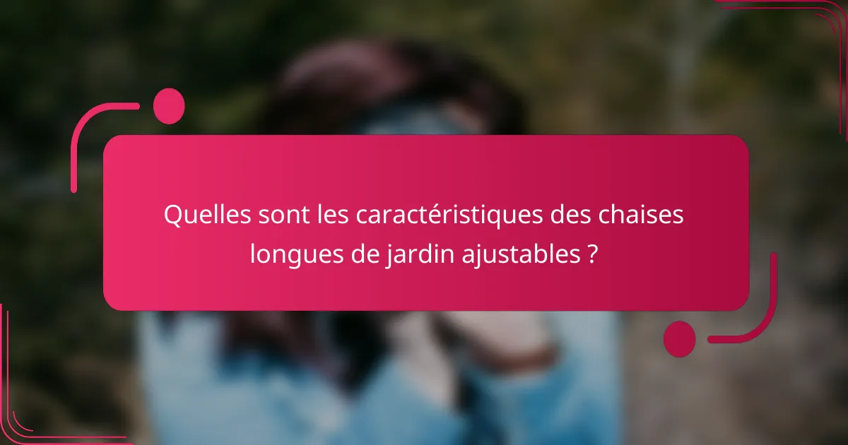 Quelles sont les caractéristiques des chaises longues de jardin ajustables ?