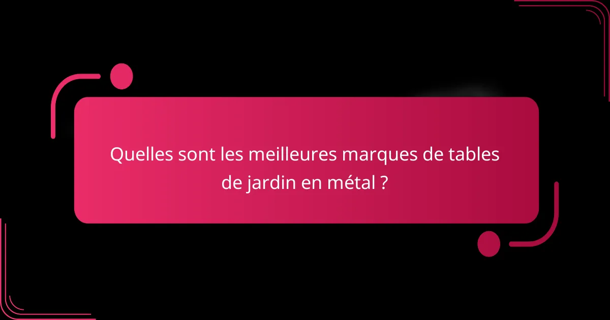 Quelles sont les meilleures marques de tables de jardin en métal ?