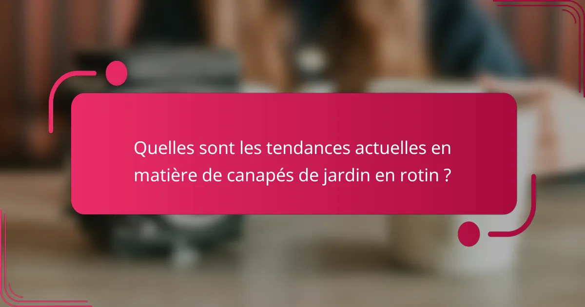 Quelles sont les tendances actuelles en matière de canapés de jardin en rotin ?