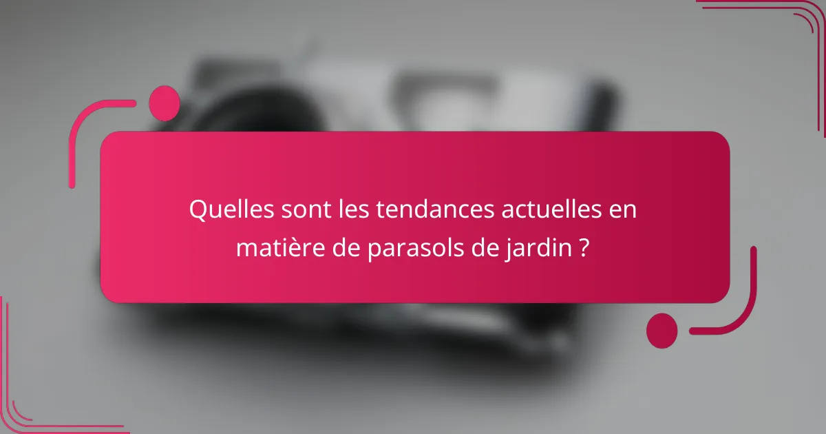 Quelles sont les tendances actuelles en matière de parasols de jardin ?