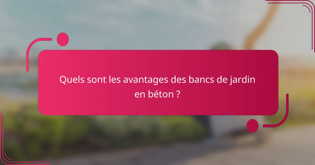 Quels sont les avantages des bancs de jardin en béton ?