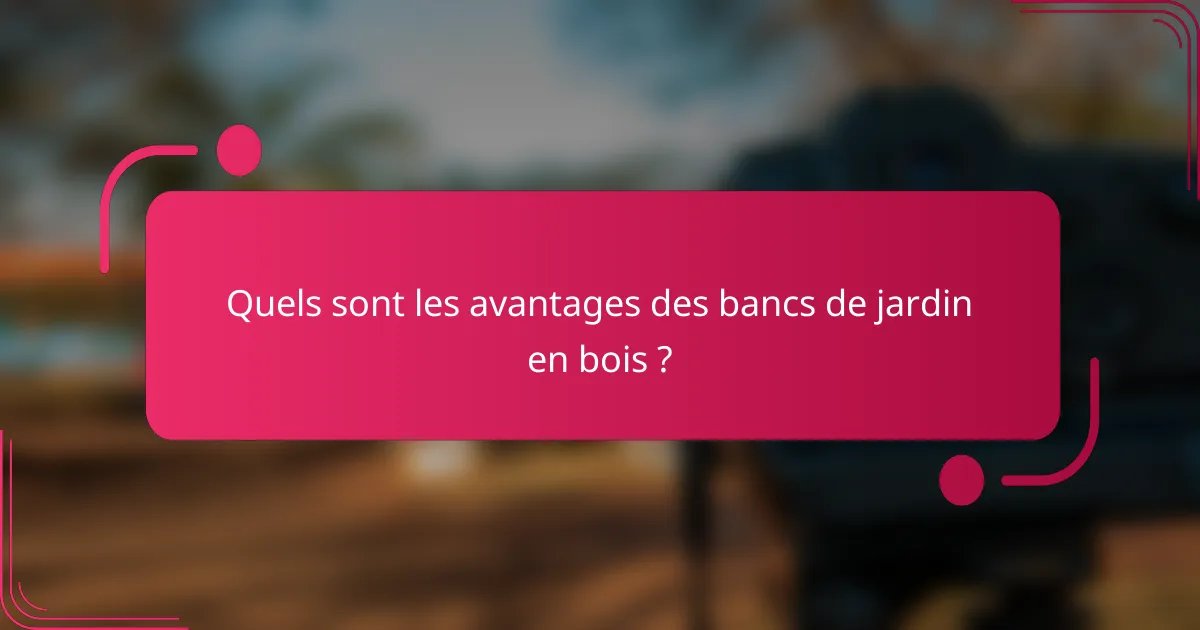 Quels sont les avantages des bancs de jardin en bois ?