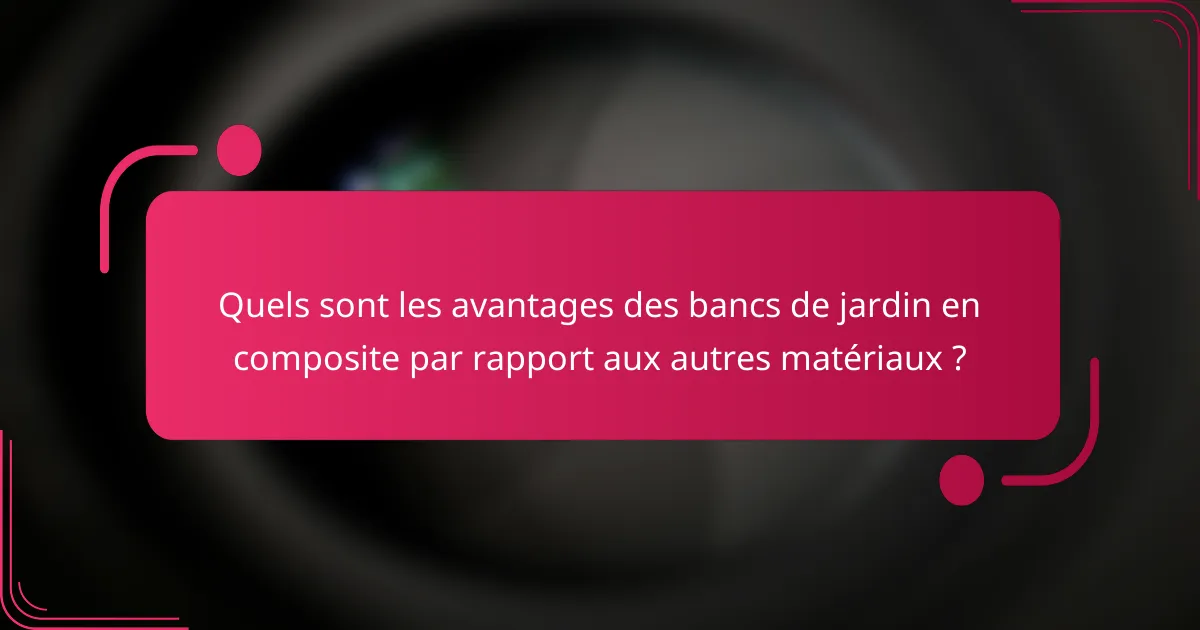 Quels sont les avantages des bancs de jardin en composite par rapport aux autres matériaux ?