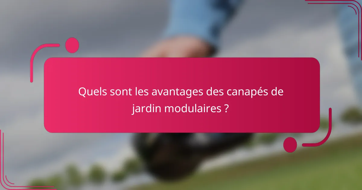 Quels sont les avantages des canapés de jardin modulaires ?