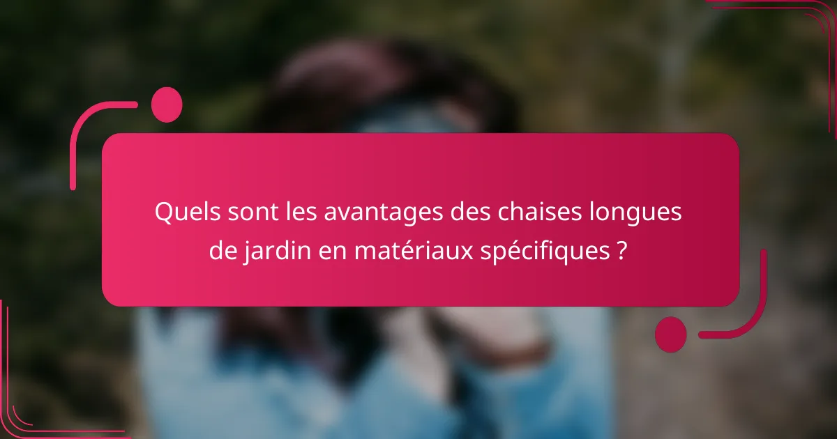 Quels sont les avantages des chaises longues de jardin en matériaux spécifiques ?