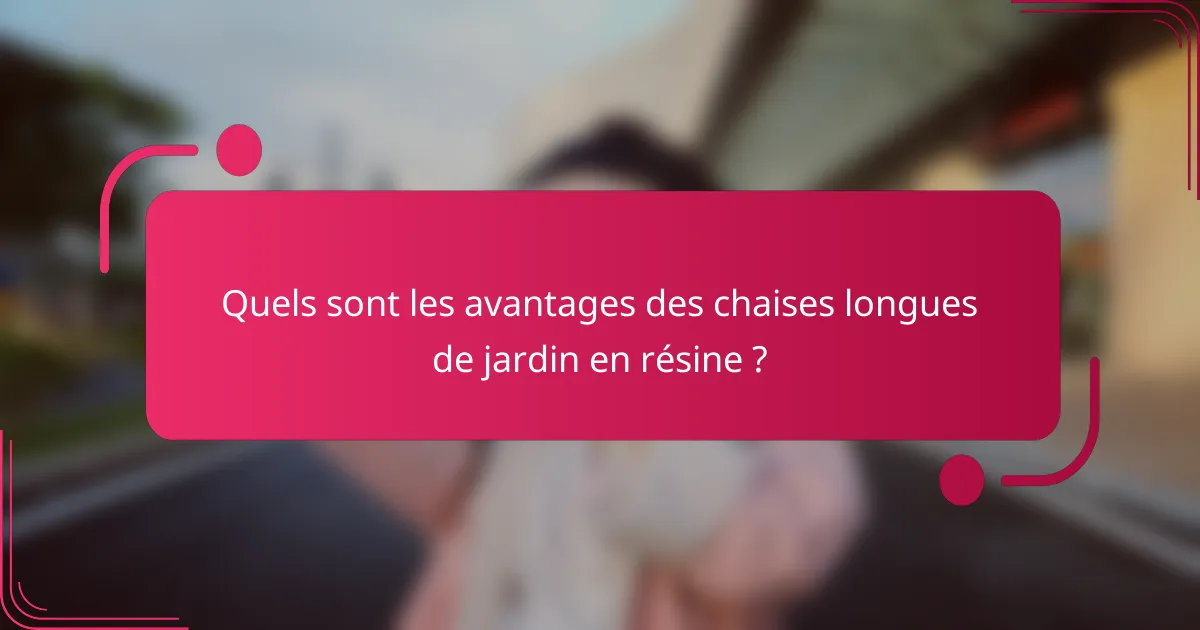 Quels sont les avantages des chaises longues de jardin en résine ?