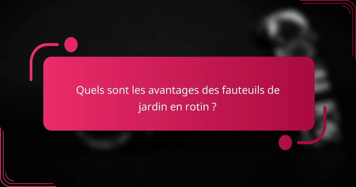 Quels sont les avantages des fauteuils de jardin en rotin ?