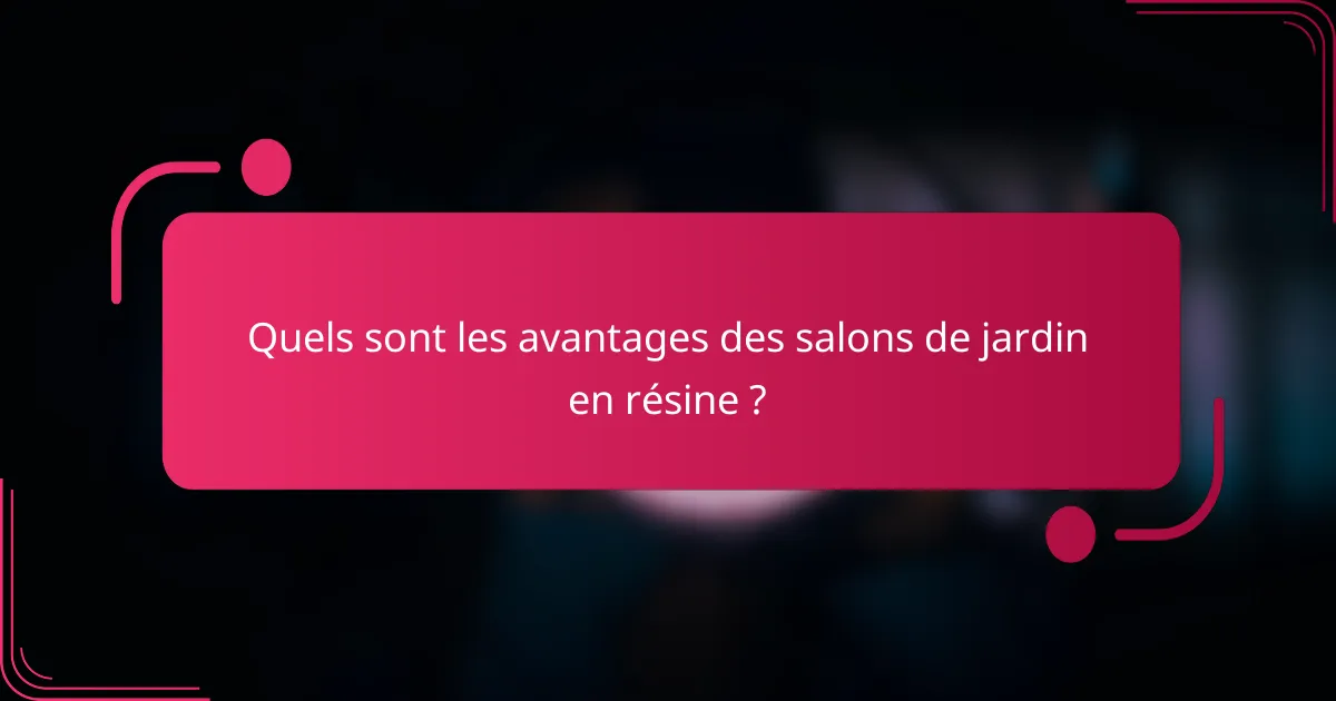 Quels sont les avantages des salons de jardin en résine ?