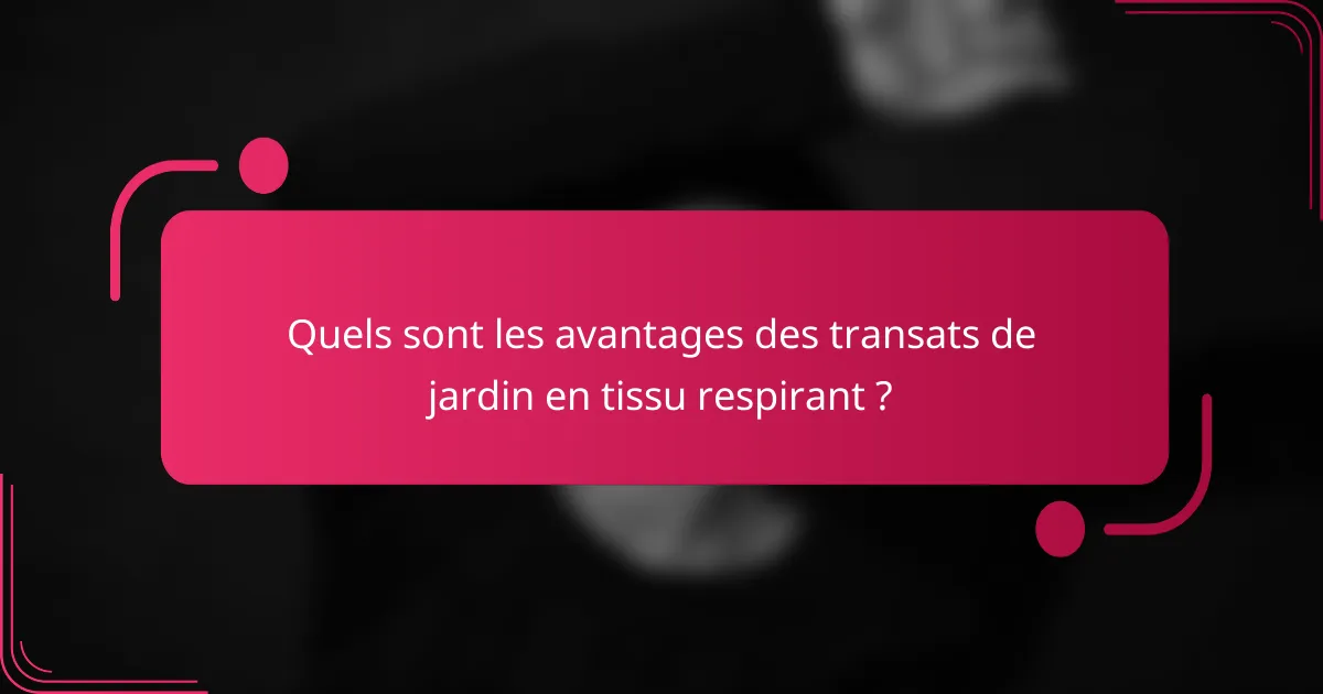 Quels sont les avantages des transats de jardin en tissu respirant ?