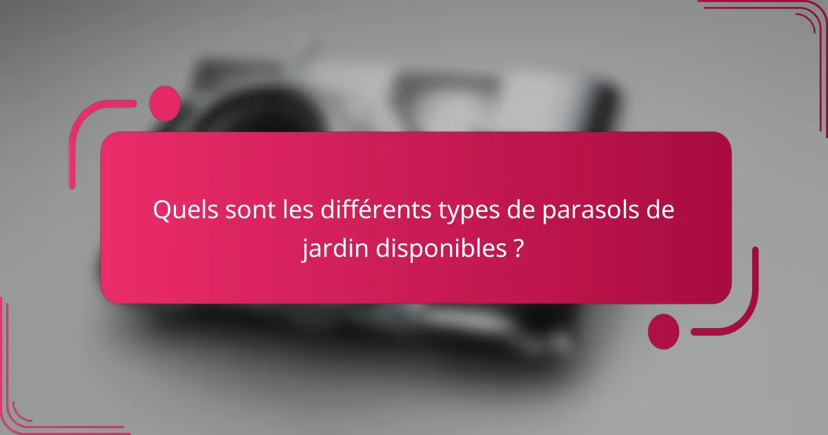 Quels sont les différents types de parasols de jardin disponibles ?