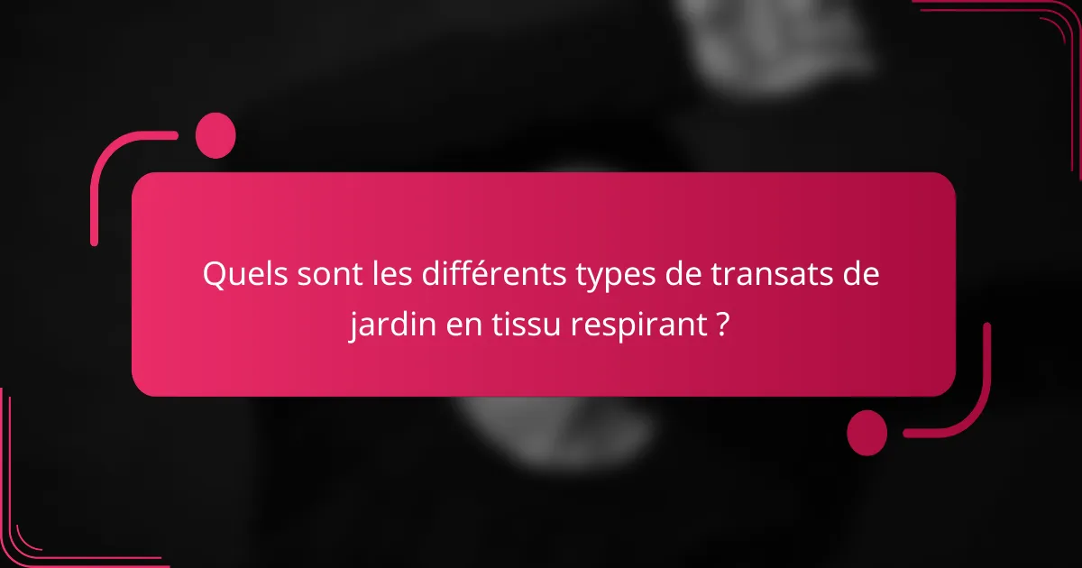 Quels sont les différents types de transats de jardin en tissu respirant ?