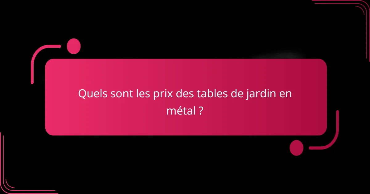 Quels sont les prix des tables de jardin en métal ?