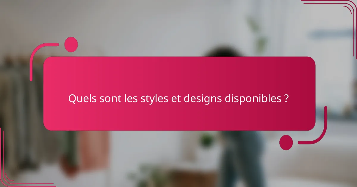 Quels sont les styles et designs disponibles ?