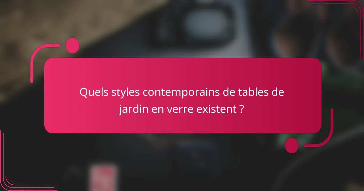 Quels styles contemporains de tables de jardin en verre existent ?