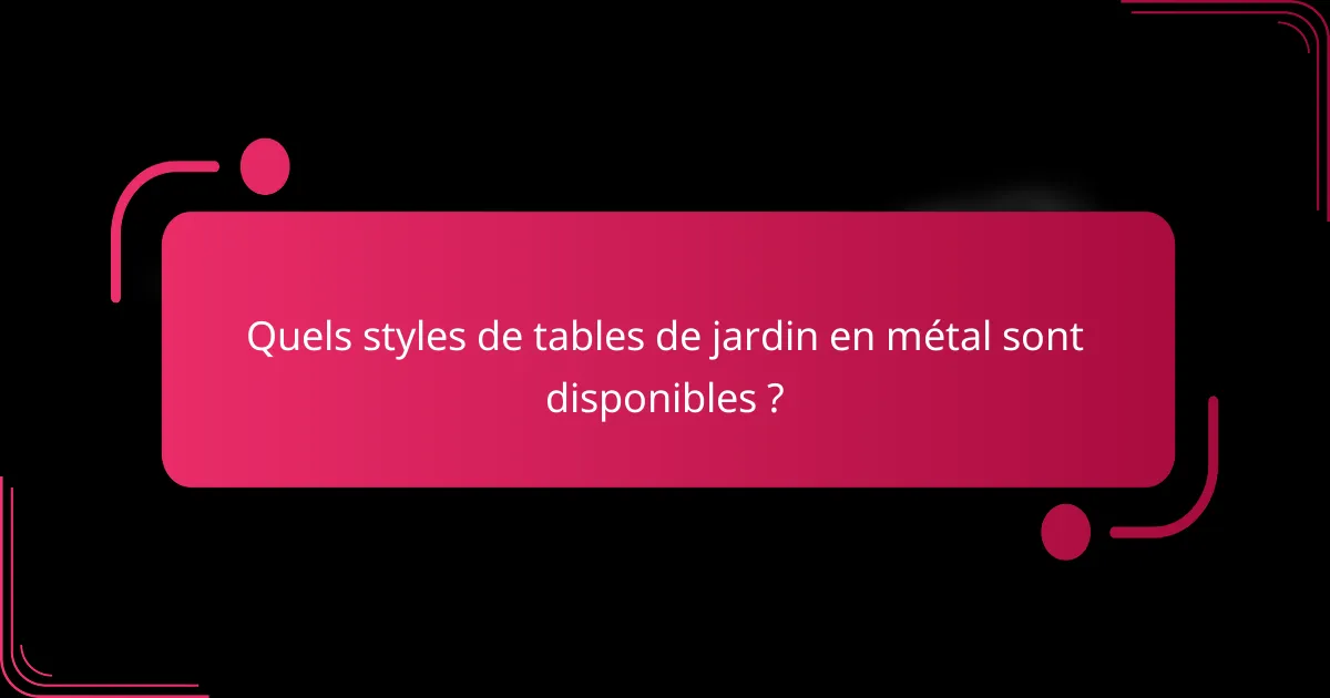 Quels styles de tables de jardin en métal sont disponibles ?